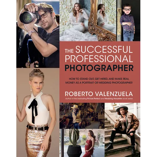 The Successful Professional Photographer: How to Stand Out, Get Hired, and Make Real Money as a Portrait or Wedding Photographer