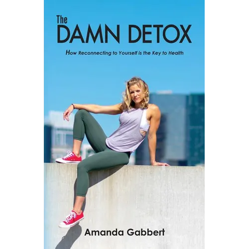 The Damn Detox: How Reconnecting to Yourself is the Key to Health