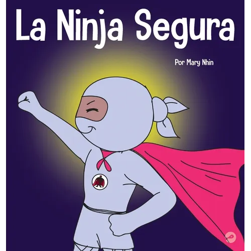 La Ninja Segura: Un libro para niños sobre el desarrollo de la confianza en uno mismo y la autoestima