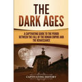The Dark Ages: A Captivating Guide to the Period Between the Fall of the Roman Empire and the Renaissance