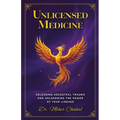 Unlicensed Medicine: Releasing Ancestral Trauma and Unleashing the Power of Your Lineage