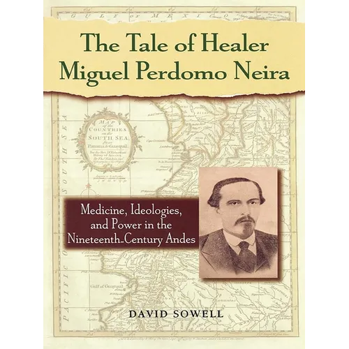 The Tale of Healer Miguel Perdomo Neira: Medicine, Ideologies, and Power in the Nineteenth-Century Andes
