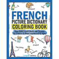 French Picture Dictionary Coloring Book: Over 1500 French Words and Phrases for Creative & Visual Learners of All Ages