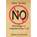 How To Say No: The Art of Saying No To People You Can't Say No To