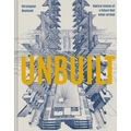 Unbuilt: Radical Visions of a Future That Never Arrived
