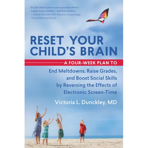 Reset Your Child's Brain: A Four-Week Plan to End Meltdowns, Raise Grades, and Boost Social Skills by Reversing the Effects of Electronic Screen-Time