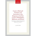 Canal or Railroad? Imitation and Innovation in the Response to the Erie Canal in Philadelphia, Baltimore, and Boston: Transactions, American Philosoph