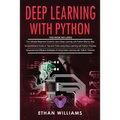 Deep Learning With Python: 3 Books in 1- The ultimate beginners step by step guide & Comprehensive Guide of Tips and Tricks & Advanced and Effect