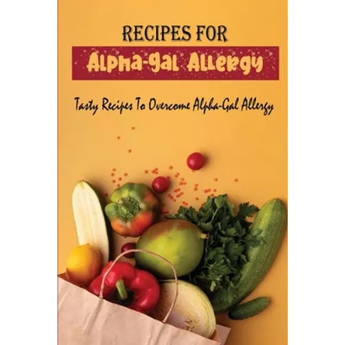 Recipes For Alpha-Gal Allergy: Tasty Recipes To Overcome Alpha-Gal Allergy