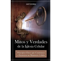 Mitos y Verdades de La Iglesia Celular: Principios Claves Que Construyen O Destruyen Un Ministerio Celular