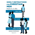 Godly Instructions for Christian Men: Godly Man, Godly Husband, Godly Father