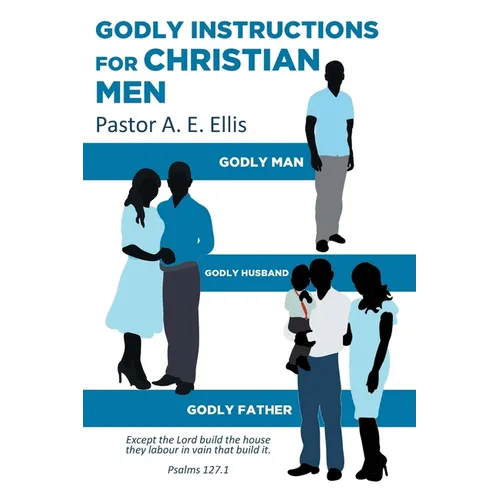 Godly Instructions for Christian Men: Godly Man, Godly Husband, Godly Father