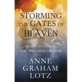 Storming the Gates of Heaven: Prayer That Claims the Promises of God
