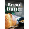 Bread & Butter: A collection of sourdough and butter recipes focused on simplicity and flavor