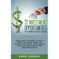 31 Investment Opportunities You NEED to know about: Learn about the basics of stock market investing, forex, day trading, Real Estate, penny stocks an