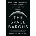 The Space Barons: Elon Musk, Jeff Bezos, and the Quest to Colonize the Cosmos