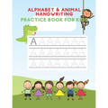 Alphabet And Animal Writing Practice Book: ABC Letter Tracing for kids aged 3-5