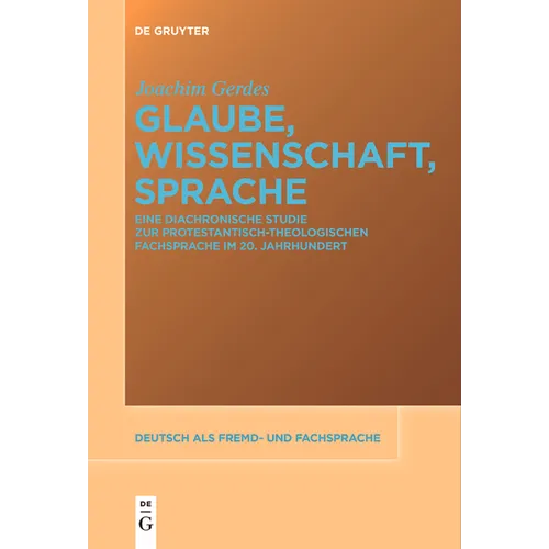 Glaube, Wissenschaft, Sprache: Eine Diachronische Studie Zur Protestantisch-Theologischen Fachsprache Im 20. Jahrhundert