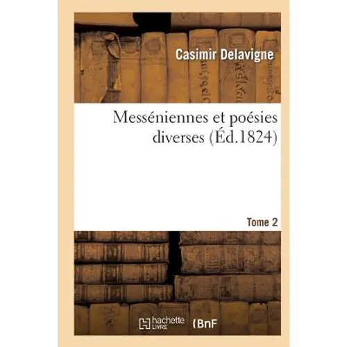 Messéniennes Et Poésies Diverses. Tome 2