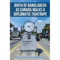 Birth of Bangladesh as Canada Walks a Diplomatic Tightrope: Volume 1