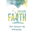 Childlike Faith For Grown-Up Miracles