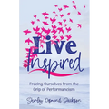 Live Inspired: Freeing Ourselves from the Grip of Performancism
