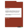 Mindfulness-Based Relapse Prevention Program for Treatment of Addictions: A Manual to Support a New Model of Addictions Treatment: The Inclusion of Mi