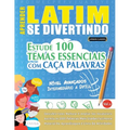 Aprender Latim Se Divertindo! - Nível Avançados: Intermediário a Difícil - Estude 100 Temas Essenciais Com Caça Palavras - Vol.1