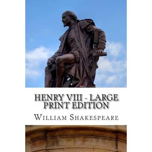 Henry VIII - Large Print Edition: King Henry the Eighth: A Play