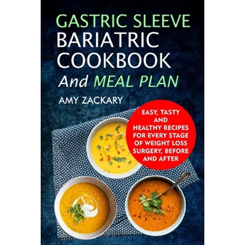 Gastric Sleeve Bariatric Cookbook And Meal Plan: Easy, Tasty And Healthy Recipes For Every Stage Of Weight Loss Surgery, Before And After