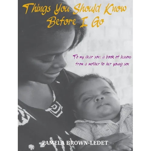 Things You Should Know Before I Go: To my dear son: a book of lessons from a mother