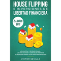 House flipping e inversiones de libertad financiera (actualizado) 2 libros en 1: Administra y revende casas + Los más nuevos y confiables métodos de i