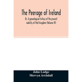 The Peerage of Ireland: Or, A genealogical history of the present nobility of that kingdom (Volume IV)