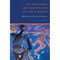 Put Your Hands on Your Hips and ACT Like a Woman: Black History and Poetics in Performance