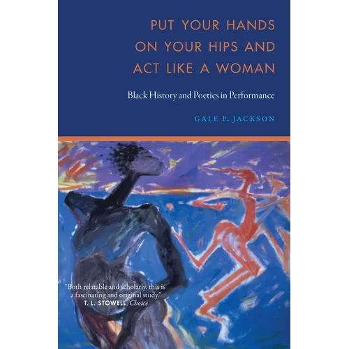 Put Your Hands on Your Hips and ACT Like a Woman: Black History and Poetics in Performance