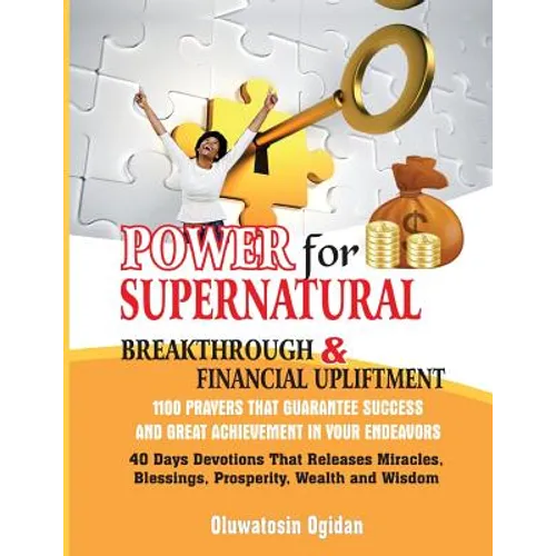 Power for Supernatural Breakthrough and Financial Upliftment: 1100 Prayers that Guarantee Success and Great Achievement in your Endeavors: 40 Days Dev