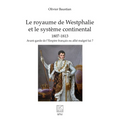 Le royaume de Westphalie et le système continental 1807-1813: Avant-garde de l'Empire français ou allié malgré lui ?