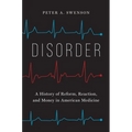 Disorder: A History of Reform, Reaction, and Money in American Medicine