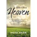 What I Saw in Heaven: The Incredible True Story of the Day I Died, Met Jesus, and Returned to Life a New Person