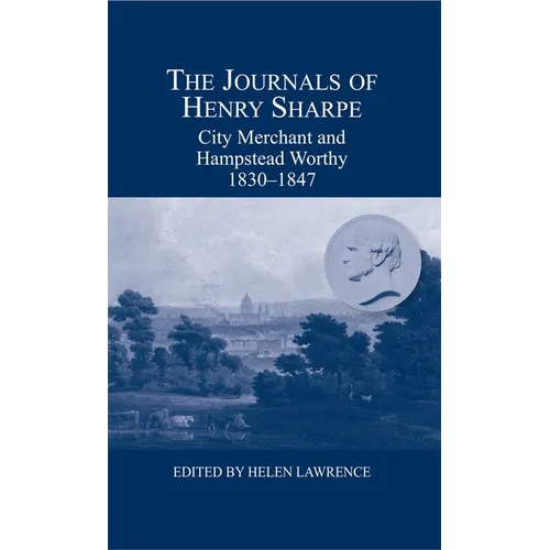 The Journals of Henry Sharpe: City Merchant and Hampstead Worthy, 1830-1847