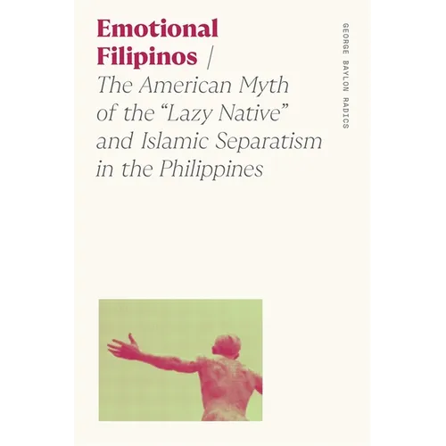 Emotional Filipinos: The American Myth of the Lazy Native and Islamic Separatism in the Philippines