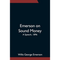 Emerson On Sound Money; A Speech, 1896