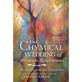 The Chymical Wedding of Christian Rosenkreutz: The Ezekiel Foxcroft translation revised, and with two new essays by Michael Martin