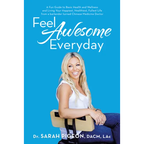 Feel Awesome Everyday: A Fun Guide to Basic Health and Wellness and Living Your Happiest, Healthiest, Fullest Life from a Bartender Turned Ch
