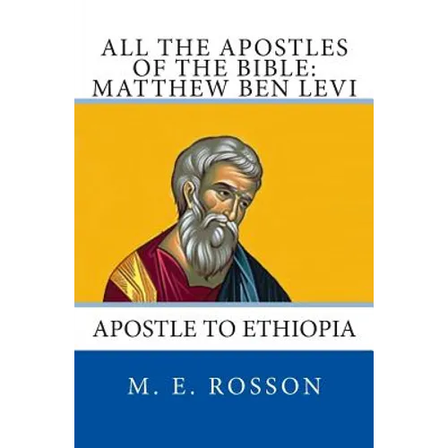 All the Apostles of the Bible: Matthew Ben Levi: Apostle to Ethiopia