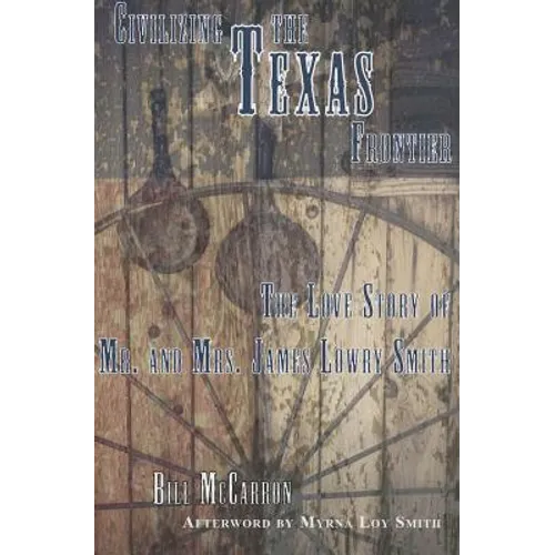 Civilizing the Texas Frontier: The Love Story of Mr. and Mrs. James Lowry Smith