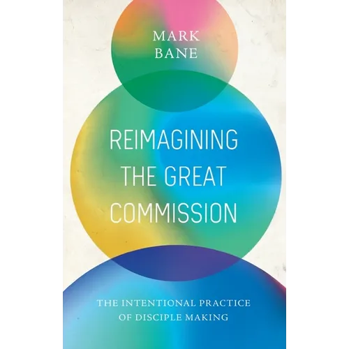 Reimagining the Great Commission: The Intentional Practice of Disciple Making