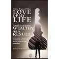How I Lost the Love of My Life and Became Wealthy as a Result: How I Used the Law of Attraction to Unlock Health, Wealth, and Happiness