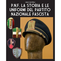 P.N.F. La storia e le uniformi del Partito Nazionale Fascista