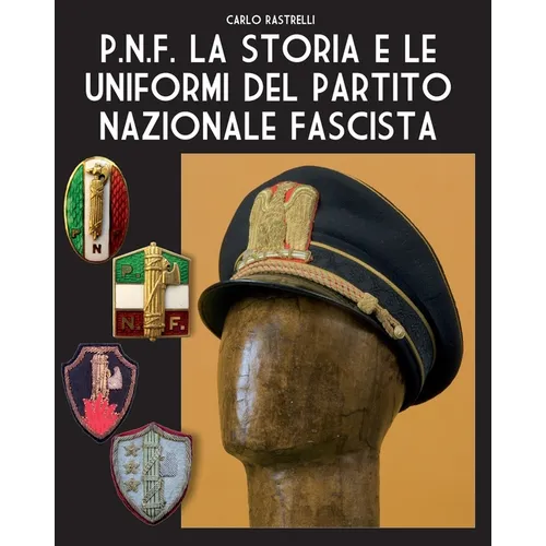 P.N.F. La storia e le uniformi del Partito Nazionale Fascista